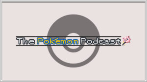 The Pokémon Podcast #13